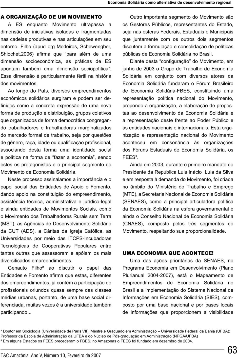 Ao longo do País, diversos empreendimentos econômicos solidários surgiram e podem ser de- forma de produção e distribuição, grupos coletivos que organizados de forma democrática congregando