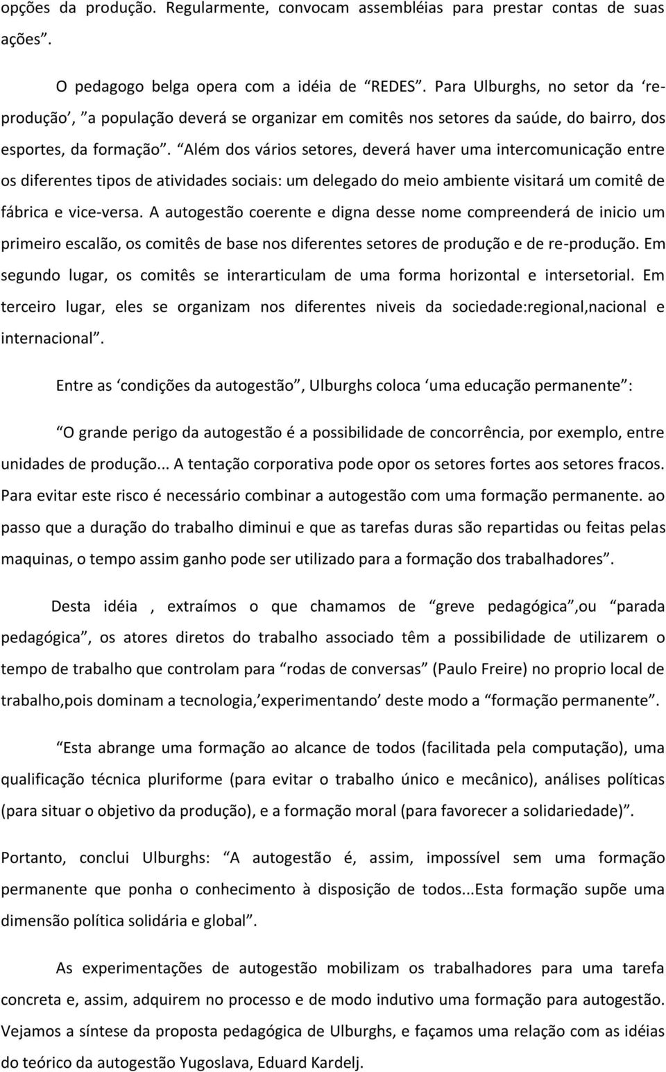 Além dos vários setores, deverá haver uma intercomunicação entre os diferentes tipos de atividades sociais: um delegado do meio ambiente visitará um comitê de fábrica e vice-versa.