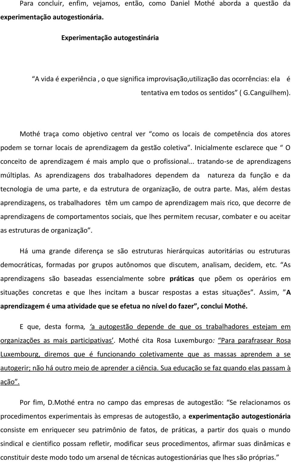 Mothé traça como objetivo central ver como os locais de competência dos atores podem se tornar locais de aprendizagem da gestão coletiva.