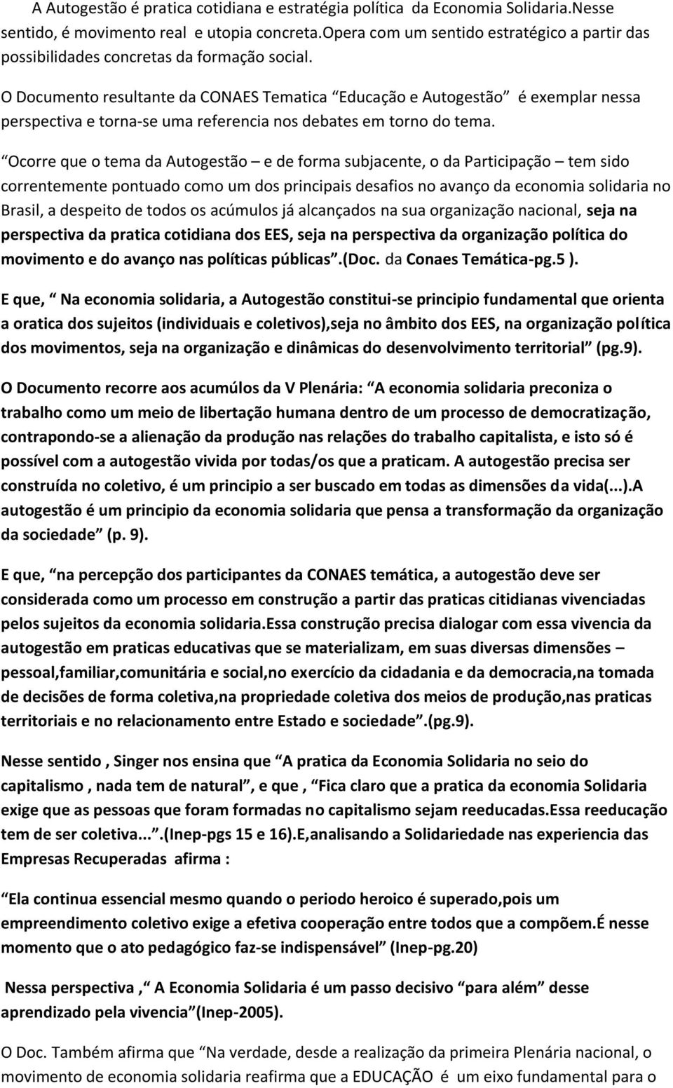 O Documento resultante da CONAES Tematica Educação e Autogestão é exemplar nessa perspectiva e torna-se uma referencia nos debates em torno do tema.