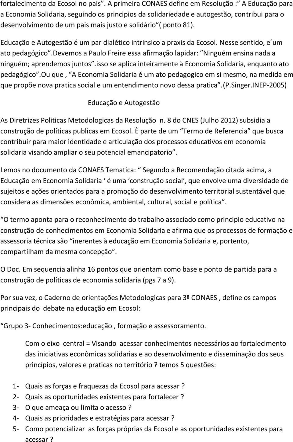 ( ponto 81). Educação e Autogestão é um par dialético intrinsico a praxis da Ecosol. Nesse sentido, e um ato pedagógico.