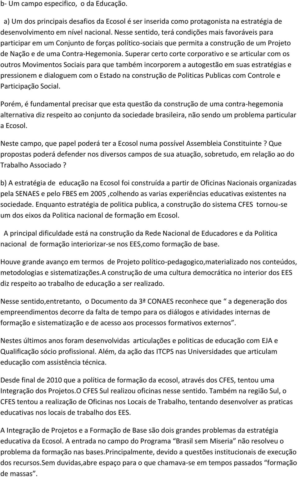 Superar certo corte corporativo e se articular com os outros Movimentos Sociais para que também incorporem a autogestão em suas estratégias e pressionem e dialoguem com o Estado na construção de