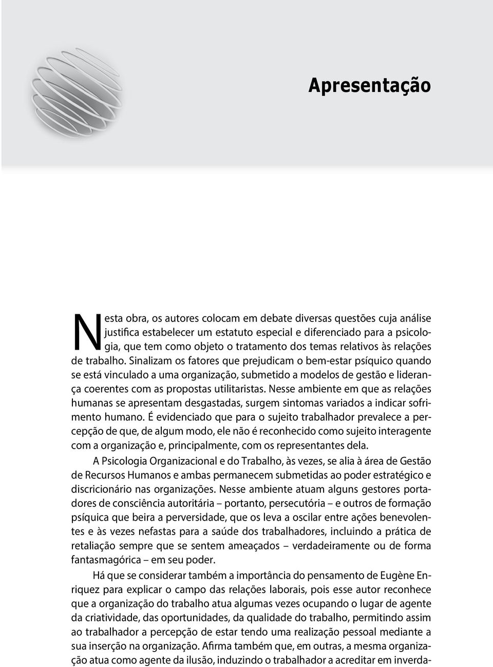 Sinalizam os fatores que prejudicam o bem-estar psíquico quando se está vinculado a uma organização, submetido a modelos de gestão e liderança coerentes com as propostas utilitaristas.