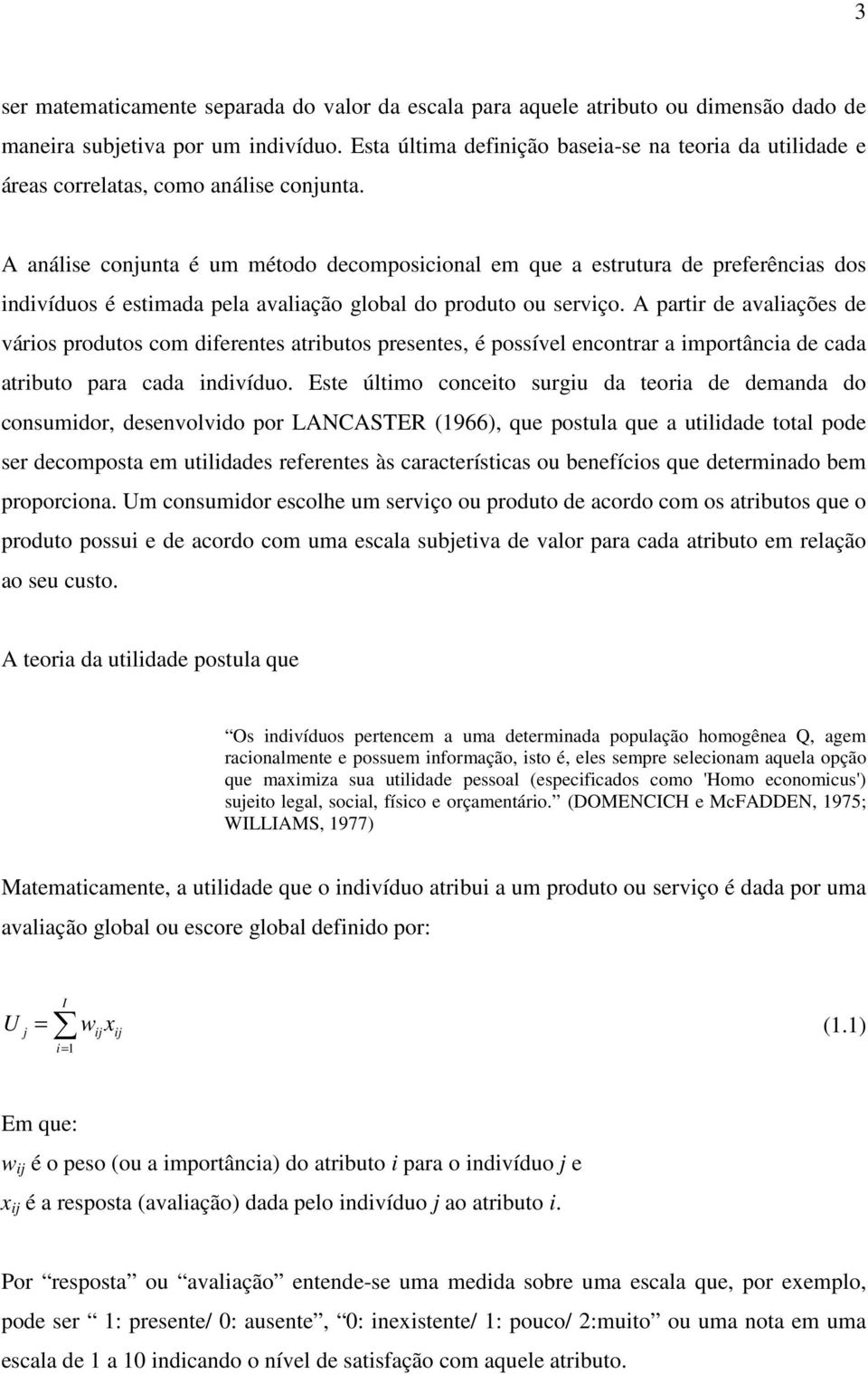 A análise conjunta é um método decomposicional em que a estrutura de preferências dos indivíduos é estimada pela avaliação global do produto ou serviço.