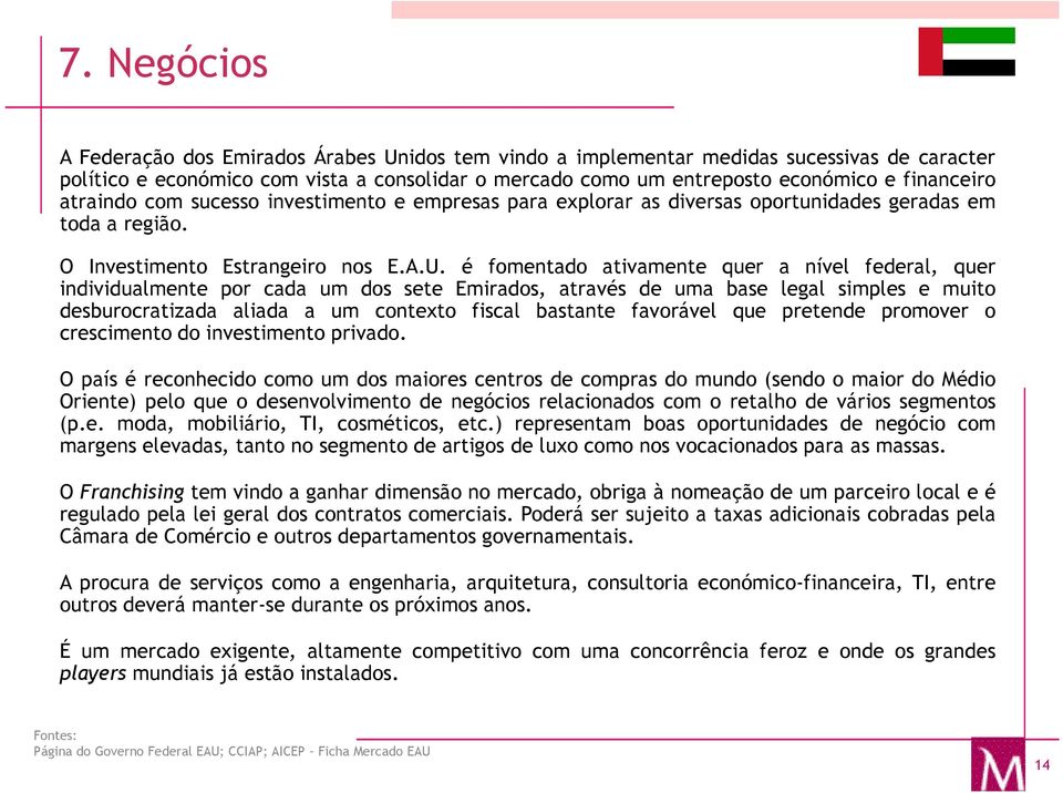 é fomentado ativamente quer a nível federal, quer individualmente por cada um dos sete Emirados, através de uma base legal simples e muito desburocratizada aliada a um contexto fiscal bastante