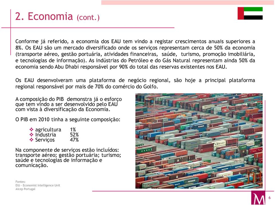 tecnologias de informação). As indústrias do Petróleo e do Gás Natural representam ainda 50% da economia sendo Abu Dhabi responsável por 90% do total das reservas existentes nos EAU.