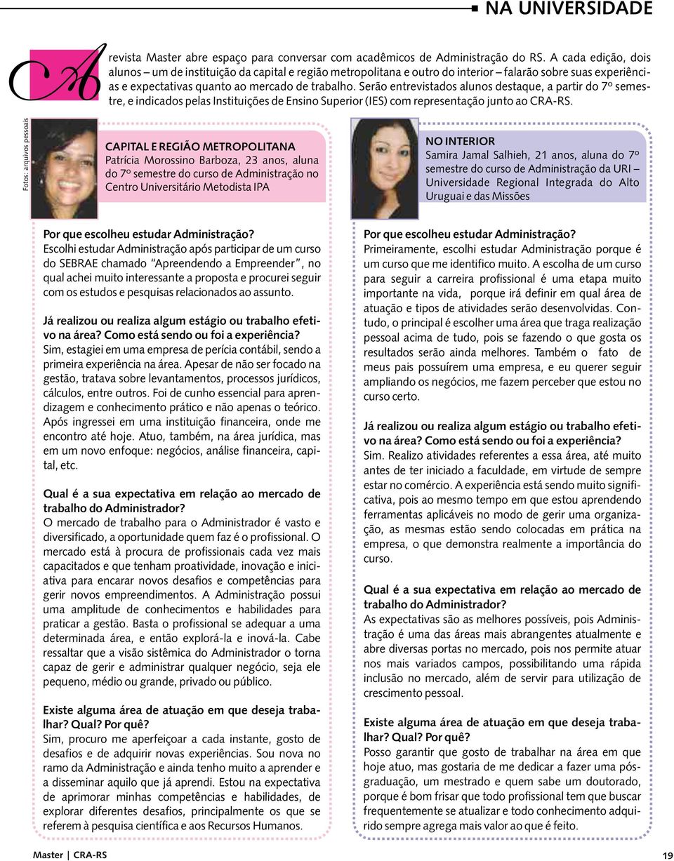 Serão entrevistados alunos destaque, a partir do 7º semes- Atre, e indicados pelas Instituições de Ensino Superior (IES) com representação junto ao CRA-RS.