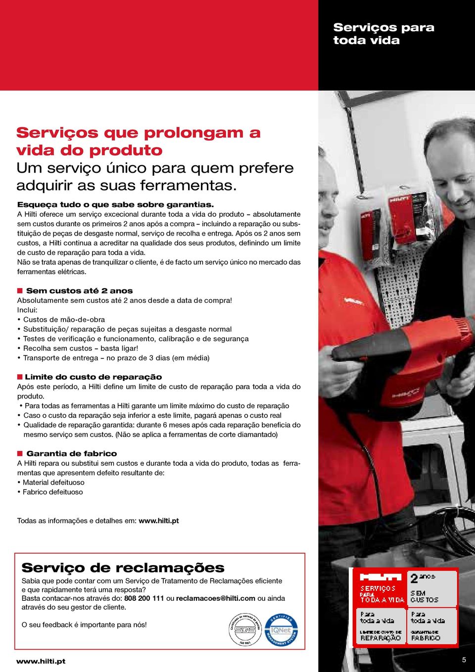 normal, serviço de recolha e entrega. Após os 2 anos sem custos, a Hilti continua a acreditar na qualidade dos seus produtos, definindo um limite de custo de reparação para toda a vida.