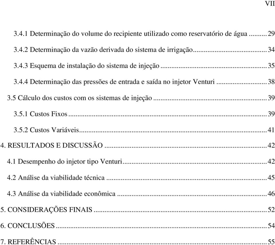 5 Cálculo dos custos com os sistemas de injeção... 39 3.5.1 Custos Fixos... 39 3.5.2 Custos Variáveis... 41 4. RESULTADOS E DISCUSSÃO... 42 4.