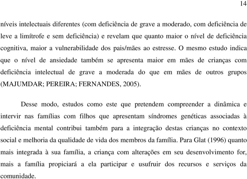 O mesmo estudo indica que o nível de ansiedade também se apresenta maior em mães de crianças com deficiência intelectual de grave a moderada do que em mães de outros grupos (MAJUMDAR; PEREIRA;