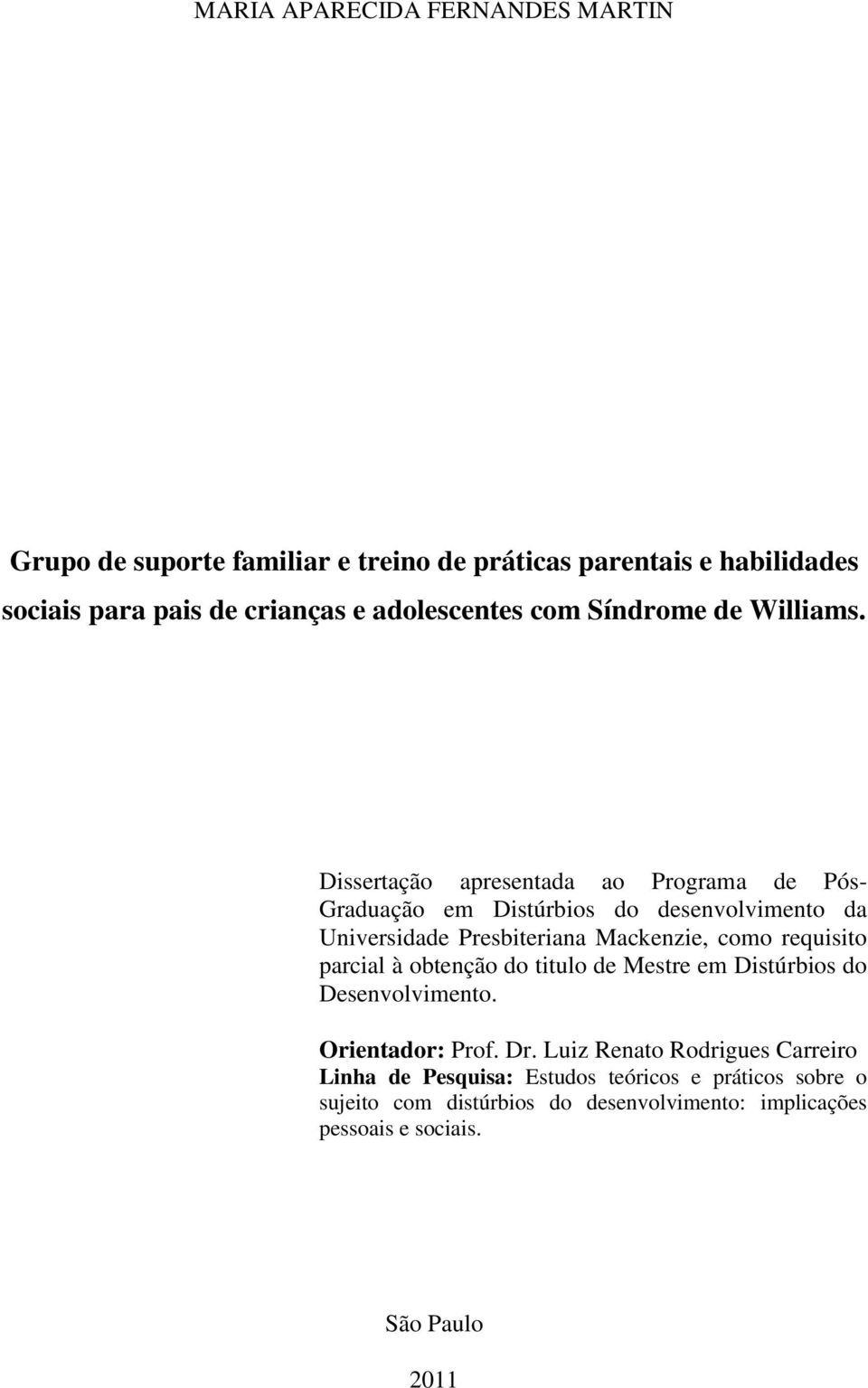 Dissertação apresentada ao Programa de Pós- Graduação em Distúrbios do desenvolvimento da Universidade Presbiteriana Mackenzie, como requisito