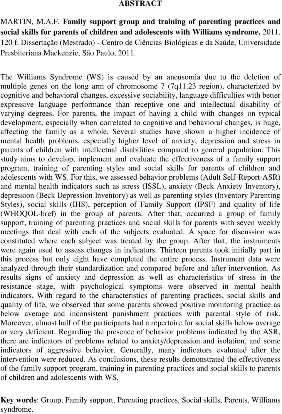 The Williams Syndrome (WS) is caused by an aneusomia due to the deletion of multiple genes on the long arm of chromosome 7 (7q11.