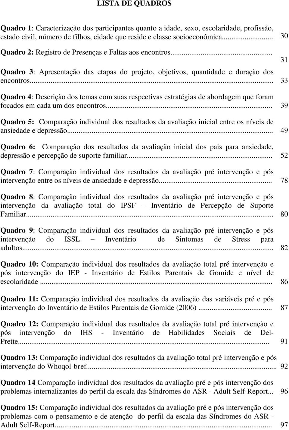 .. 33 Quadro 4: Descrição dos temas com suas respectivas estratégias de abordagem que foram focados em cada um dos encontros.