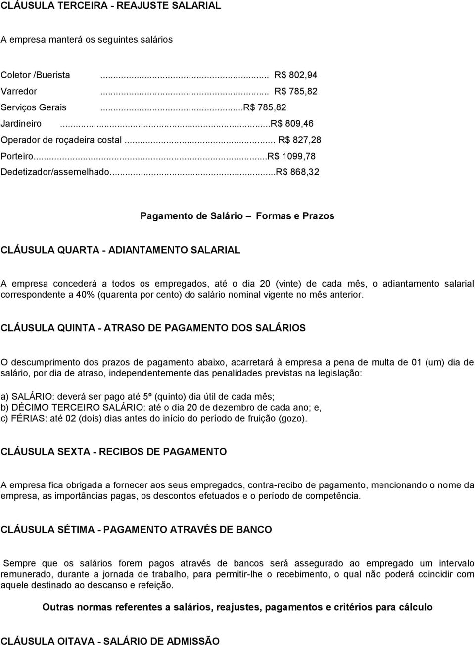 ..R$ 868,32 Pagamento de Salário Formas e Prazos CLÁUSULA QUARTA - ADIANTAMENTO SALARIAL A empresa concederá a todos os empregados, até o dia 20 (vinte) de cada mês, o adiantamento salarial