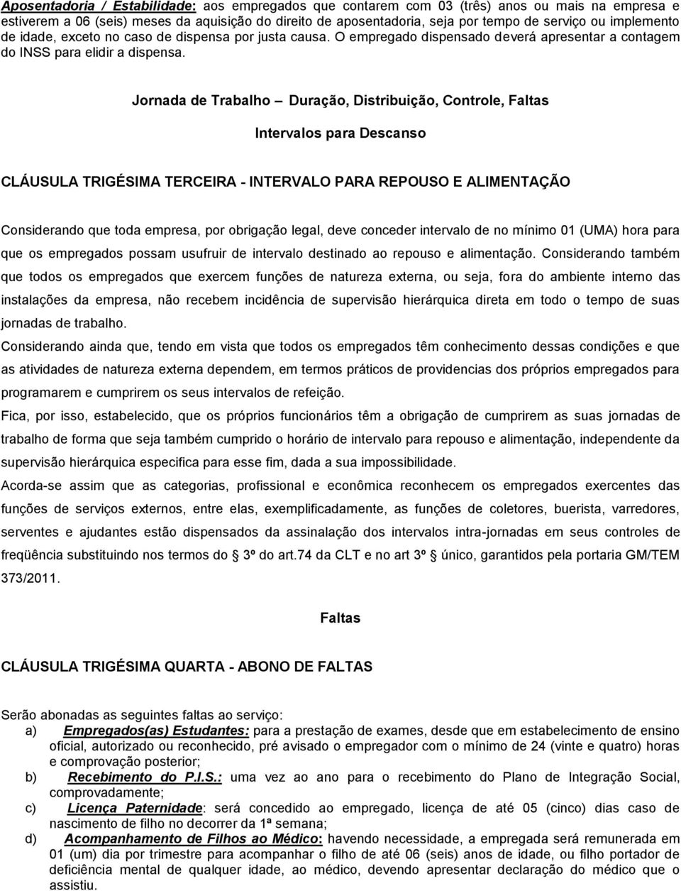 Jornada de Trabalho Duração, Distribuição, Controle, Faltas Intervalos para Descanso CLÁUSULA TRIGÉSIMA TERCEIRA - INTERVALO PARA REPOUSO E ALIMENTAÇÃO Considerando que toda empresa, por obrigação