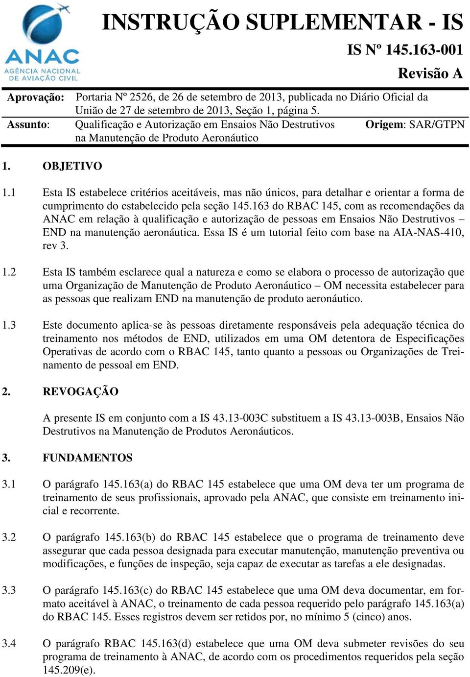 1 Esta IS estabelece critérios aceitáveis, mas não únicos, para detalhar e orientar a forma de cumprimento do estabelecido pela seção 145.