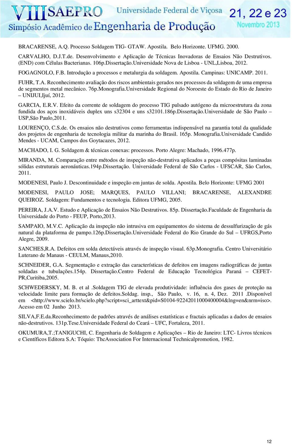 FUHR, T.A. Reconhecimento avaliação dos riscos ambientais gerados nos processos da soldagem de uma empresa de segmentos metal mecânico. 76p.Monografia.