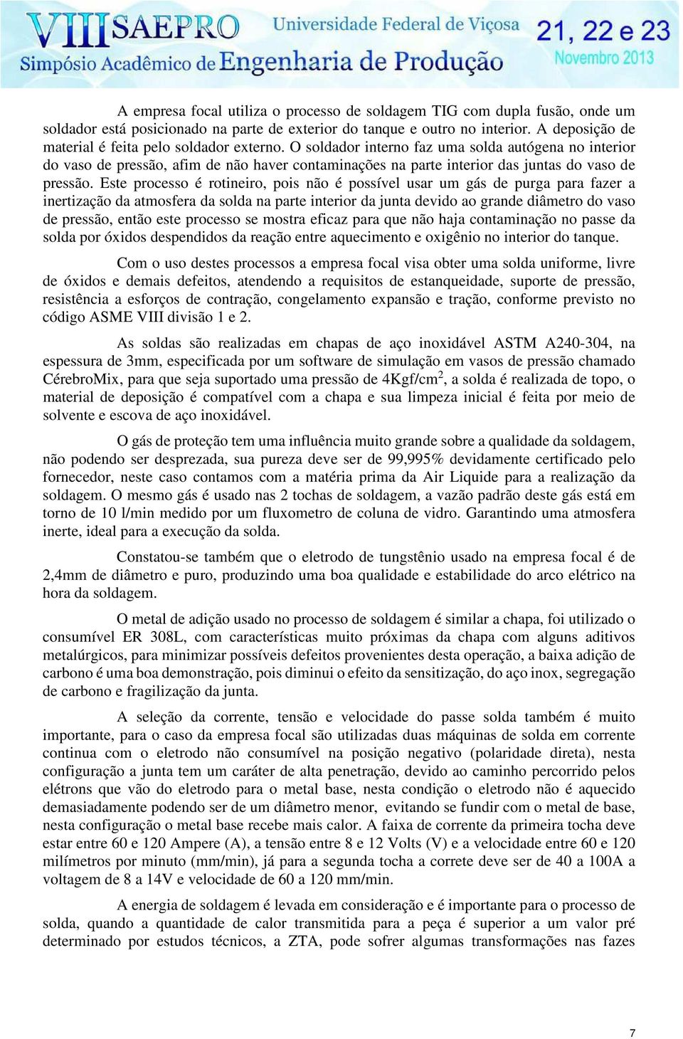 O soldador interno faz uma solda autógena no interior do vaso de pressão, afim de não haver contaminações na parte interior das juntas do vaso de pressão.