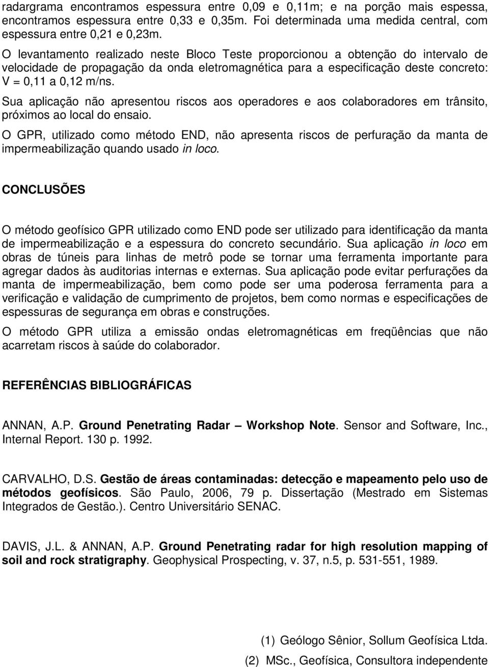 Sua aplicação não apresentou riscos aos operadores e aos colaboradores em trânsito, próximos ao local do ensaio.