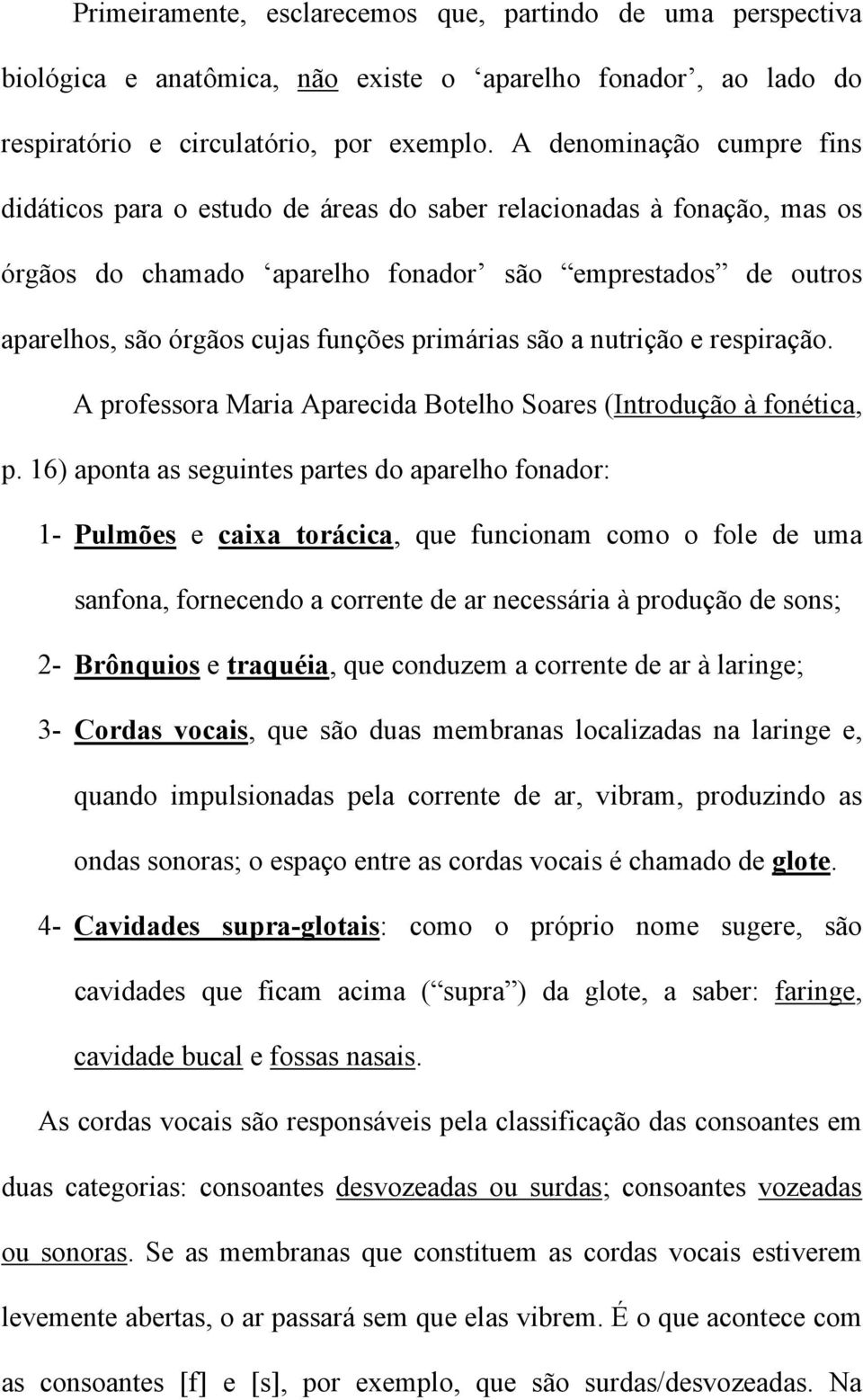 primárias são a nutrição e respiração. A professora Maria Aparecida Botelho Soares (Introdução à fonética, p.