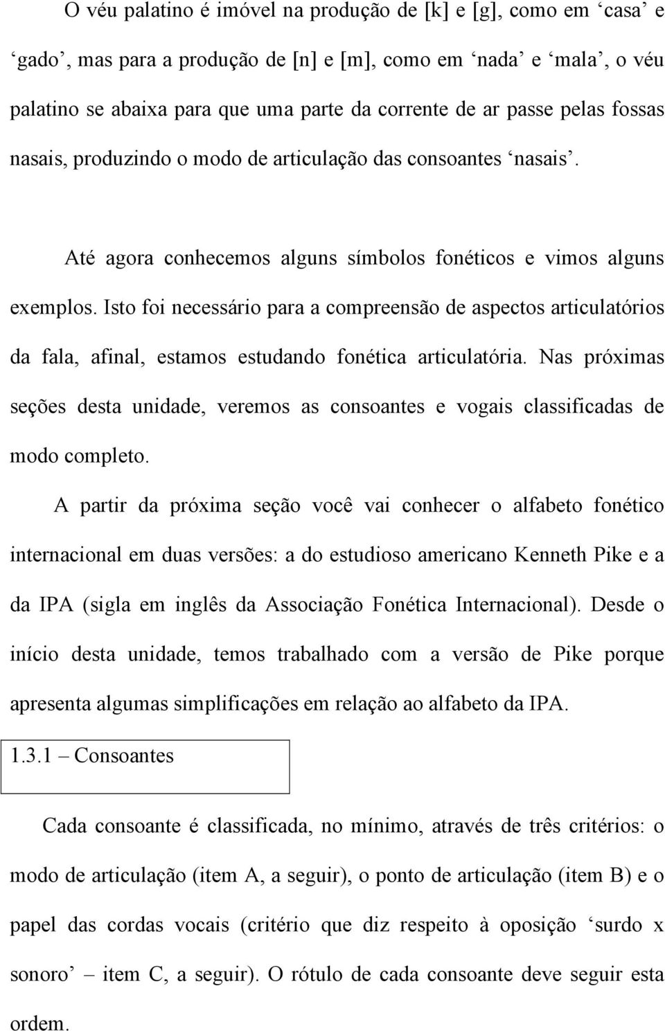 Isto foi necessário para a compreensão de aspectos articulatórios da fala, afinal, estamos estudando fonética articulatória.