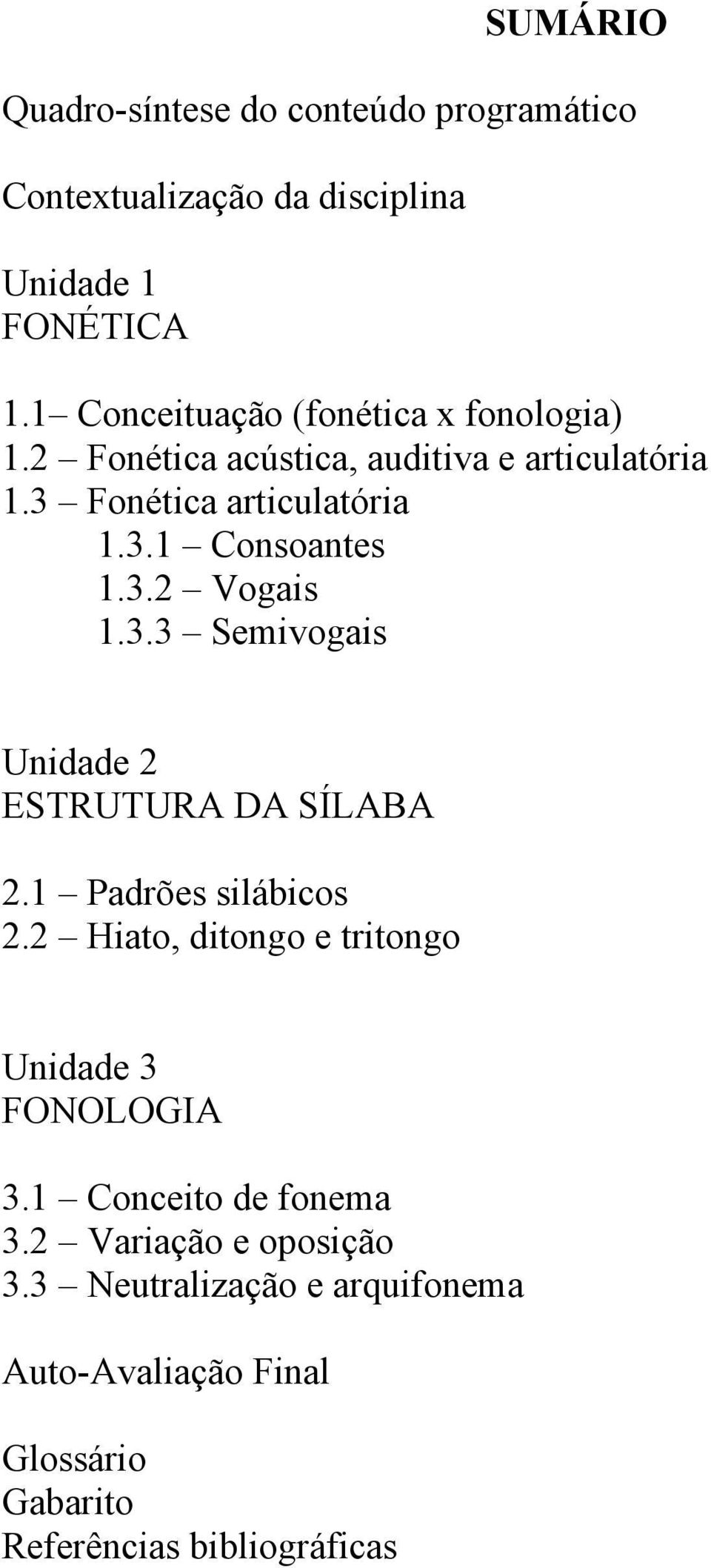 3.2 Vogais 1.3.3 Semivogais Unidade 2 ESTRUTURA DA SÍLABA 2.1 Padrões silábicos 2.