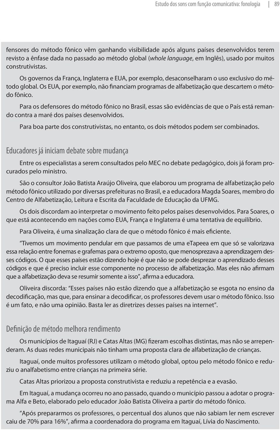 Os EUA, por exemplo, não financiam programas de alfabetização que descartem o método fônico.