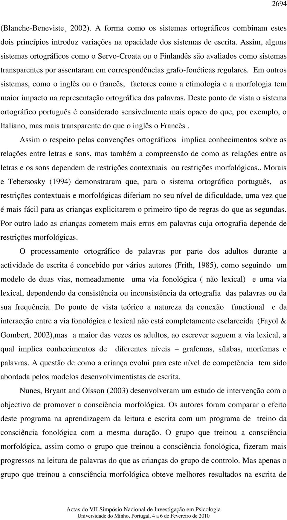 Em outros sistemas, como o inglês ou o francês, factores como a etimologia e a morfologia tem maior impacto na representação ortográfica das palavras.