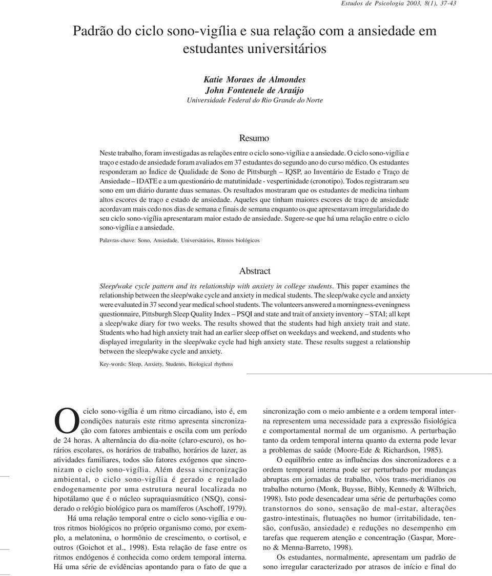 O ciclo sono-vigília e traço e estado de ansiedade foram avaliados em 37 estudantes do segundo ano do curso médico.