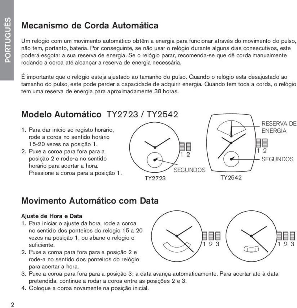 Se o relógio parar, recomenda-se que dê corda manualmente rodando a coroa até alcançar a reserva de energia necessária. É importante que o relógio esteja ajustado ao tamanho do pulso.