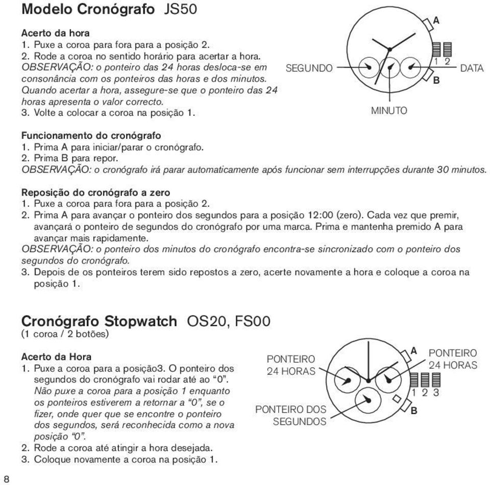 Quando acertar a hora, assegure-se que o ponteiro das 24 horas apresenta o valor correcto. 3. Volte a colocar a coroa na posição 1. MINUTO DT Funcionamento do cronógrafo 1.