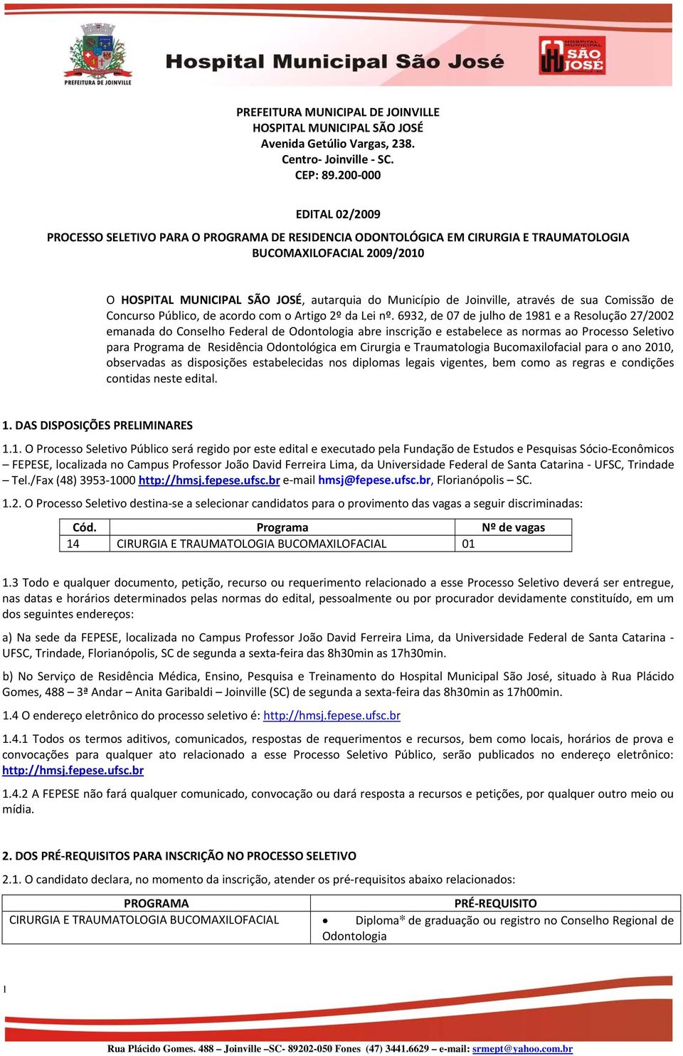 Joinville, através de sua Comissão de Concurso Público, de acordo com o Artigo º da Lei nº.