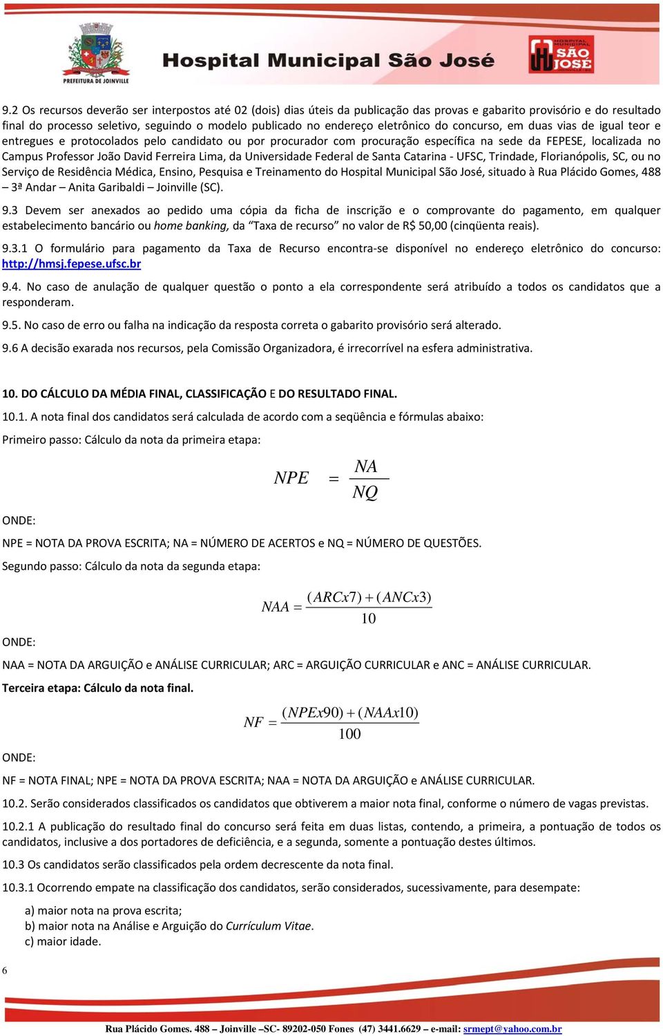 Ferreira Lima, da Universidade Federal de Santa Catarina UFSC, Trindade, Florianópolis, SC, ou no Serviço de Residência Médica, Ensino, Pesquisa e Treinamento do Hospital Municipal São José, situado