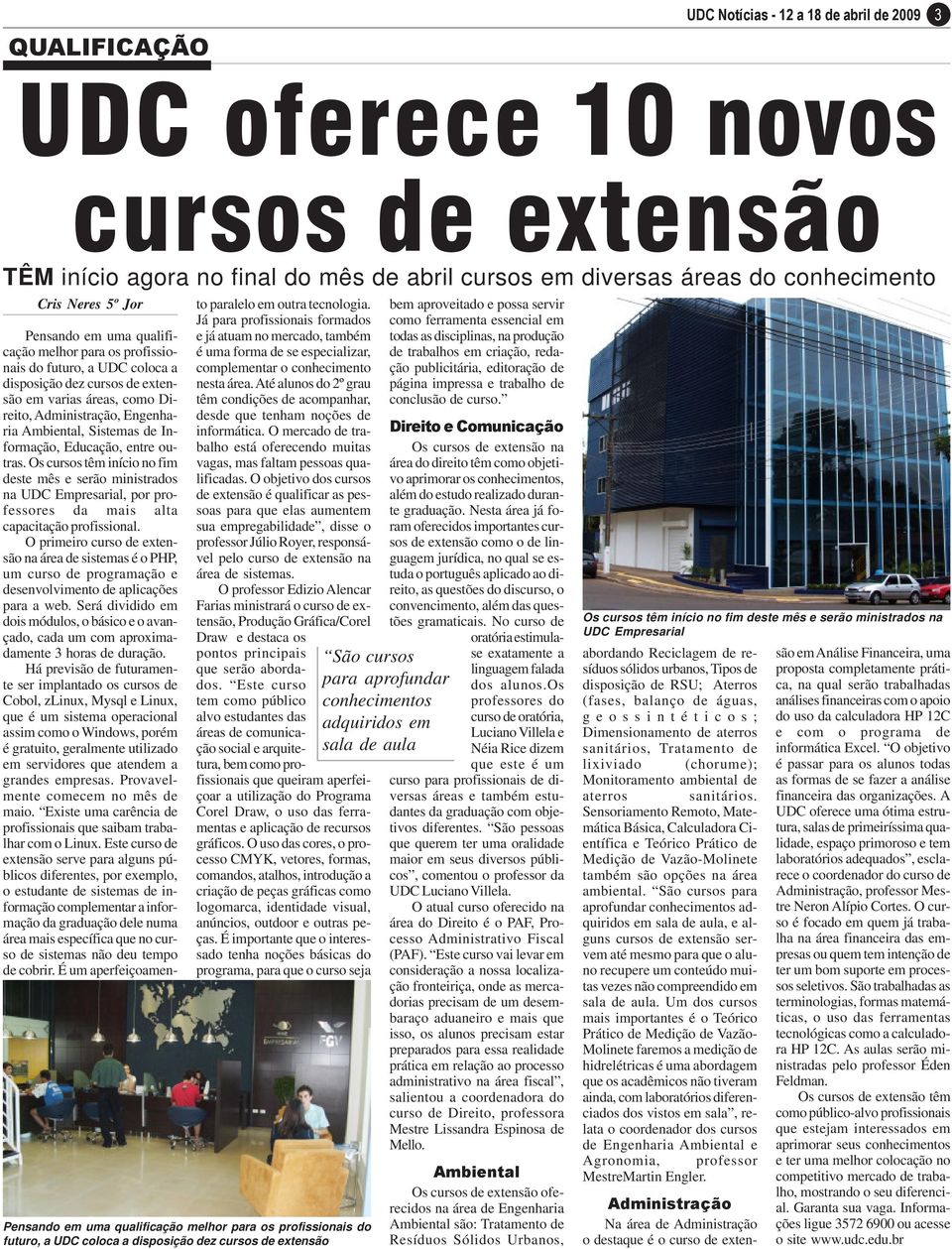 Informação, Educação, entre outras. Os cursos têm início no fim deste mês e serão ministrados na UDC Empresarial, por professores da mais alta capacitação profissional.