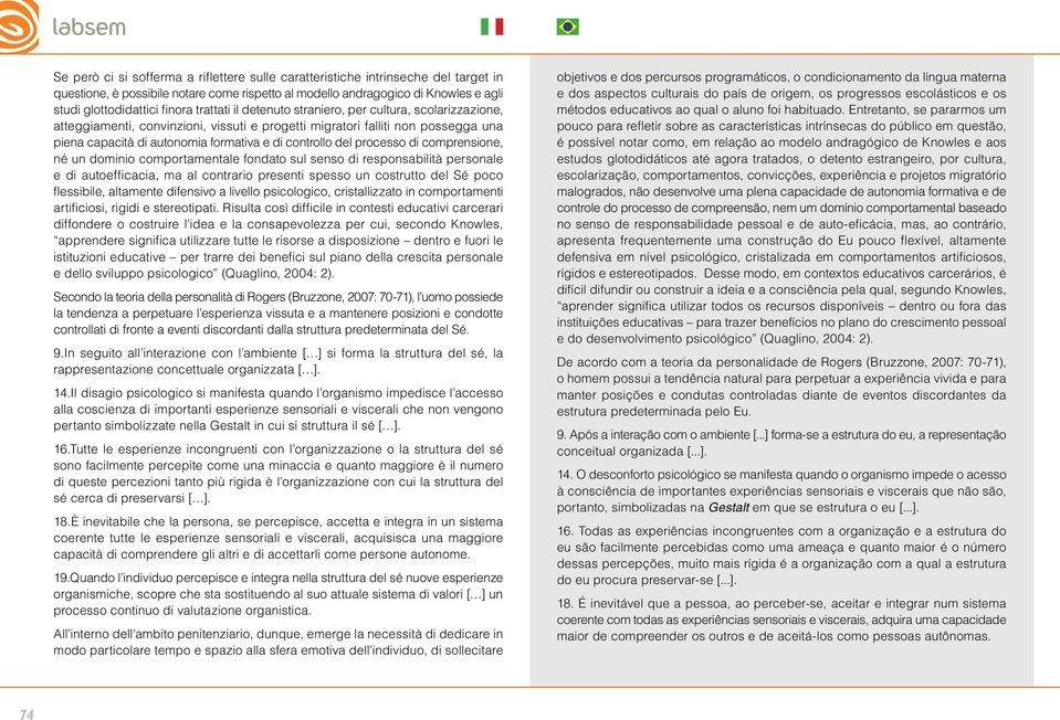 del processo di comprensione, né un dominio comportamentale fondato sul senso di responsabilità personale e di autoefficacia, ma al contrario presenti spesso un costrutto del Sé poco flessibile,