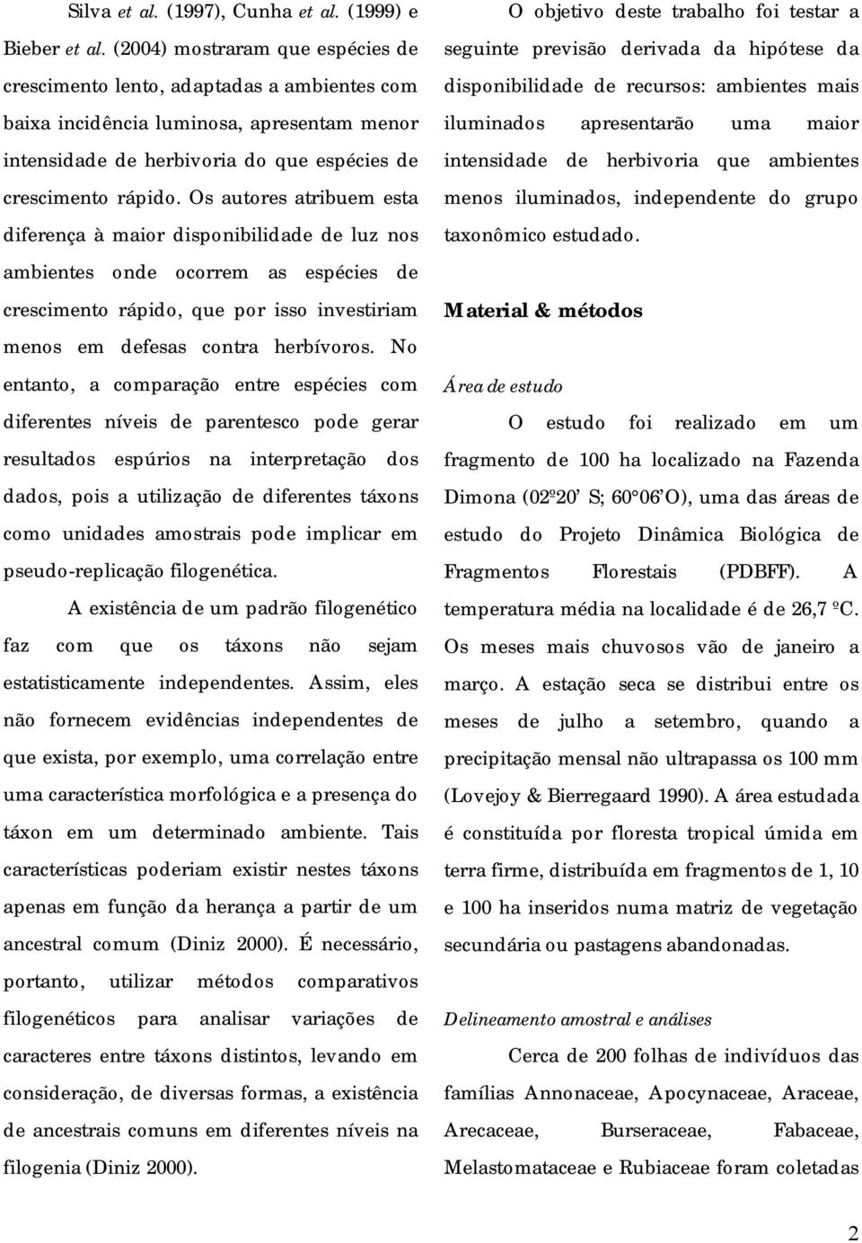 Os autores atribuem esta diferença à maior disponibilidade de luz nos ambientes onde ocorrem as espécies de crescimento rápido, que por isso investiriam menos em defesas contra herbívoros.