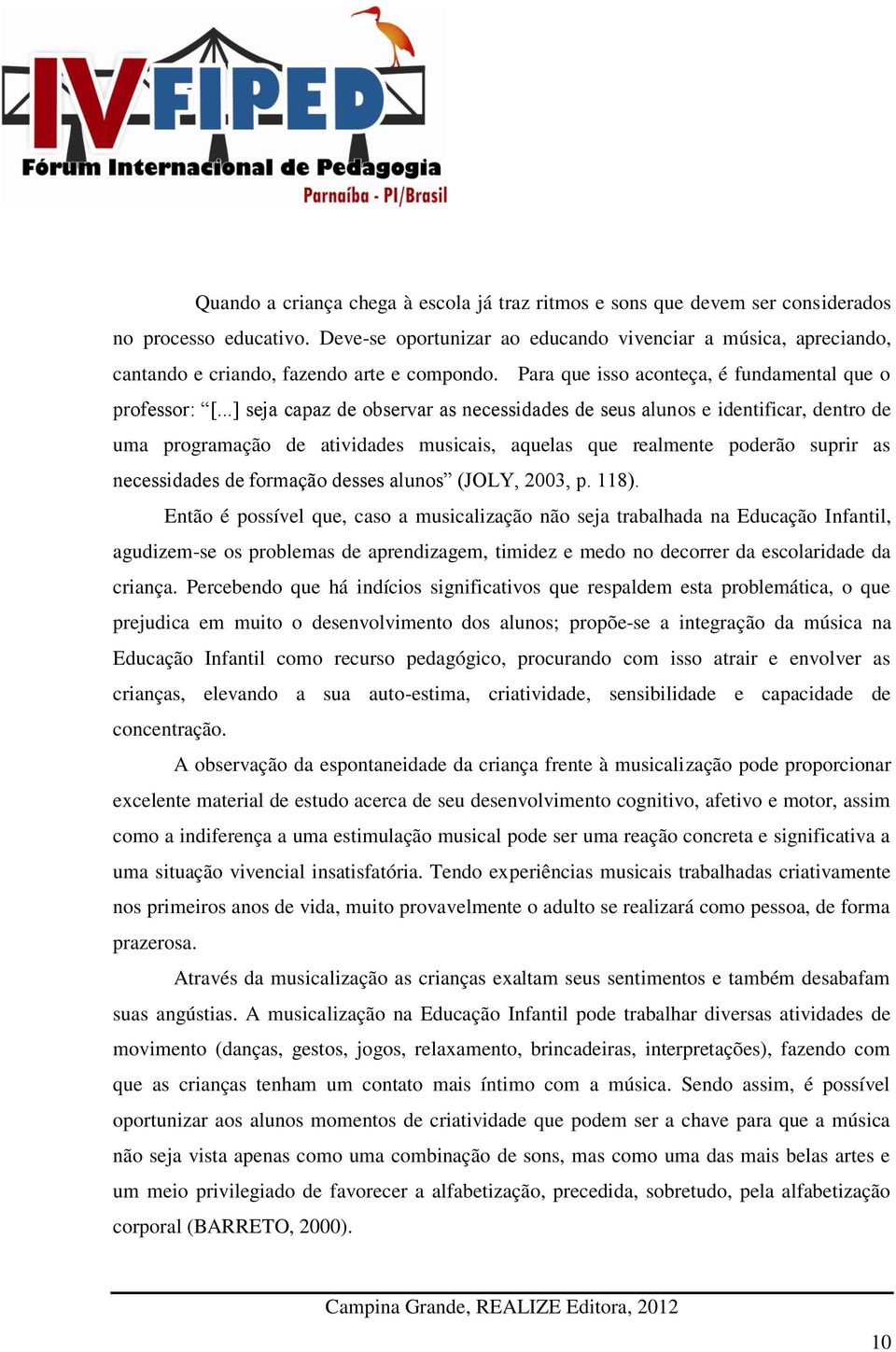 ..] seja capaz de observar as necessidades de seus alunos e identificar, dentro de uma programação de atividades musicais, aquelas que realmente poderão suprir as necessidades de formação desses