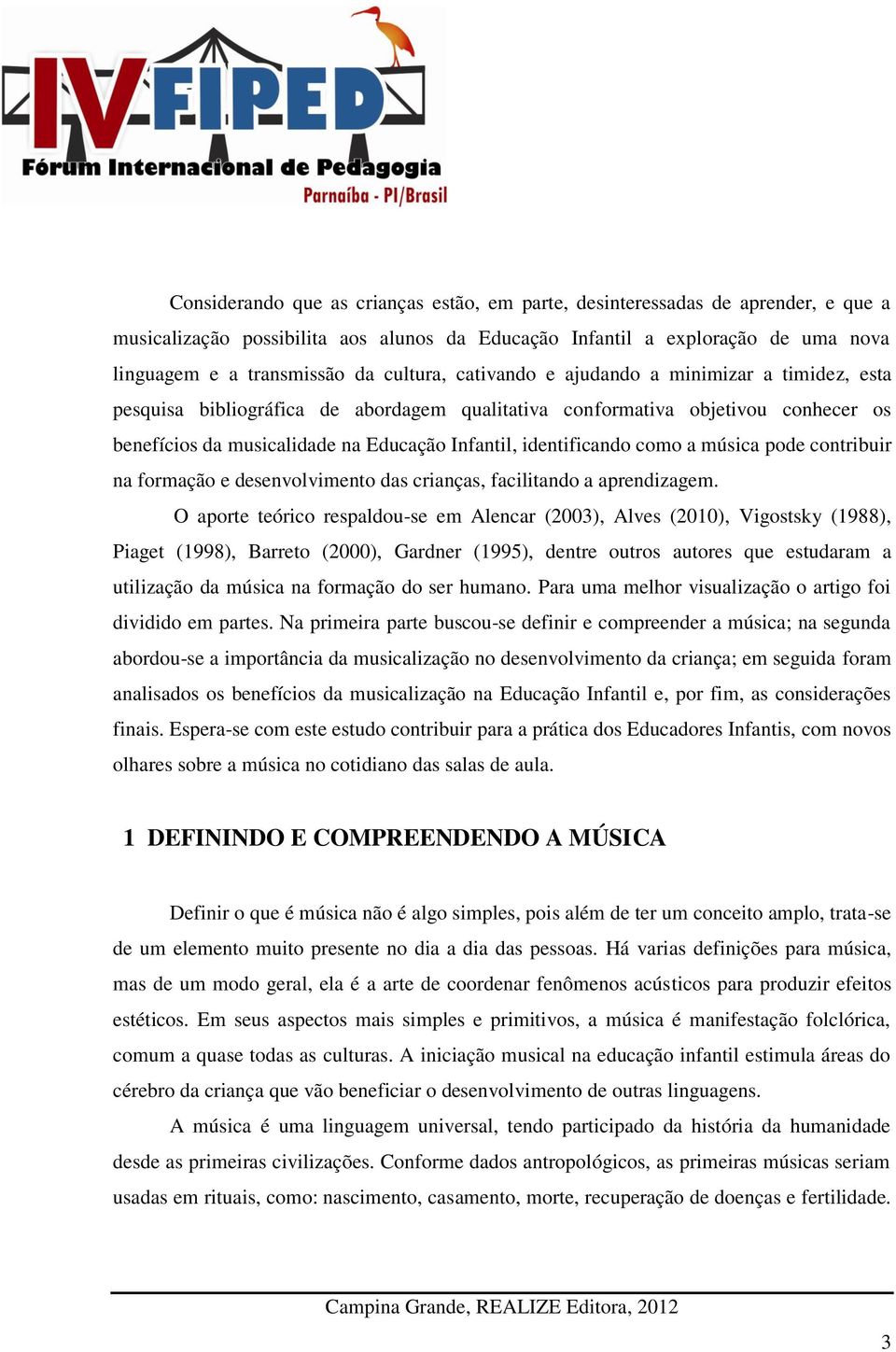 identificando como a música pode contribuir na formação e desenvolvimento das crianças, facilitando a aprendizagem.