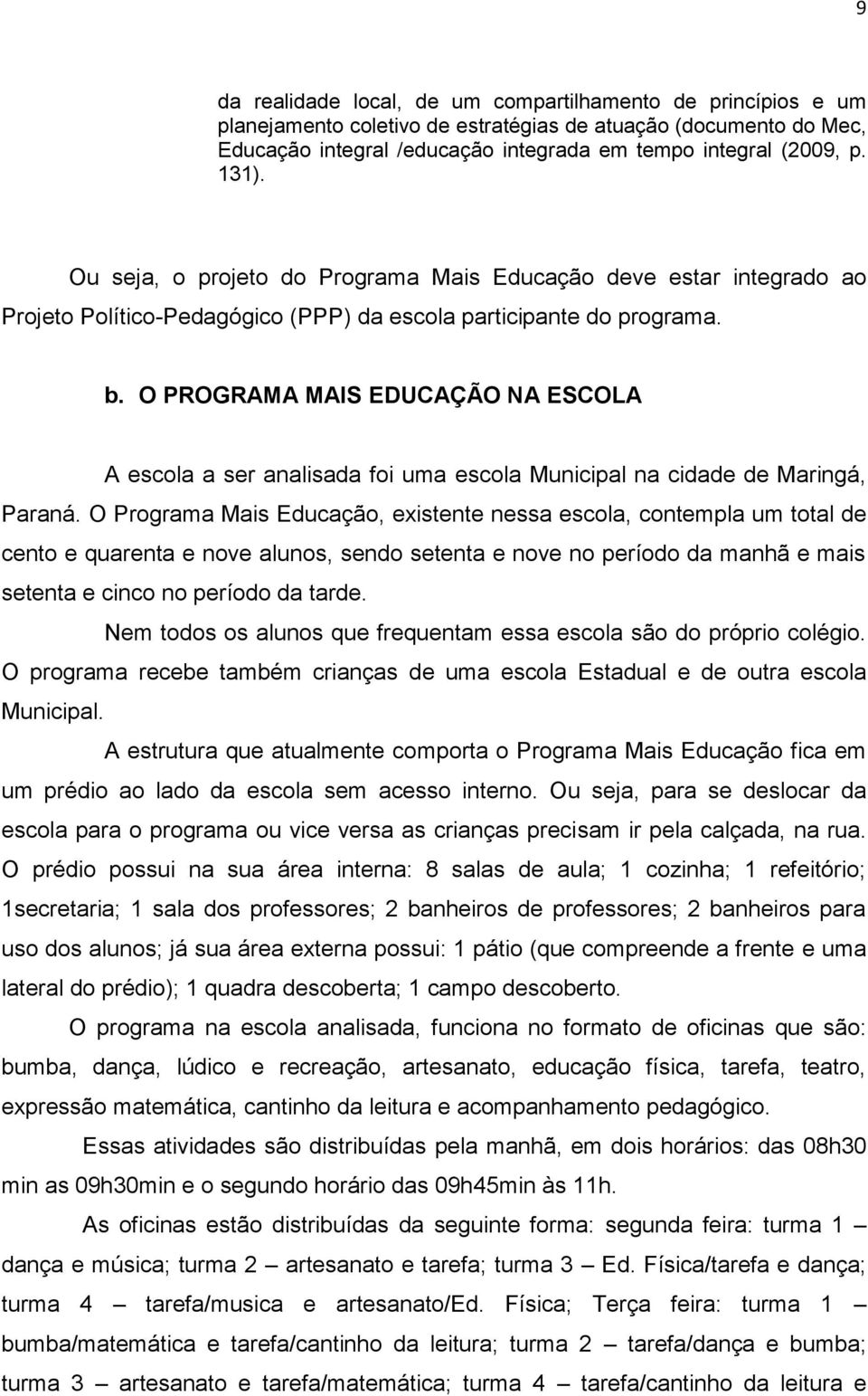 O PROGRAMA MAIS EDUCAÇÃO NA ESCOLA A escola a ser analisada foi uma escola Municipal na cidade de Maringá, Paraná.