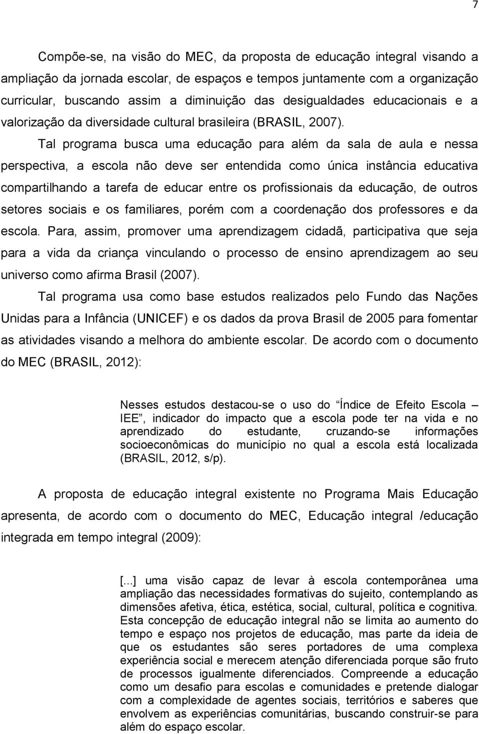 Tal programa busca uma educação para além da sala de aula e nessa perspectiva, a escola não deve ser entendida como única instância educativa compartilhando a tarefa de educar entre os profissionais