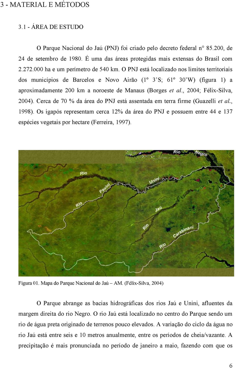 O PNJ está localizado nos limites territoriais dos municípios de Barcelos e Novo Airão (1º 3 S; 61º 30 W) (figura 1) a aproximadamente 200 km a noroeste de Manaus (Borges et al.