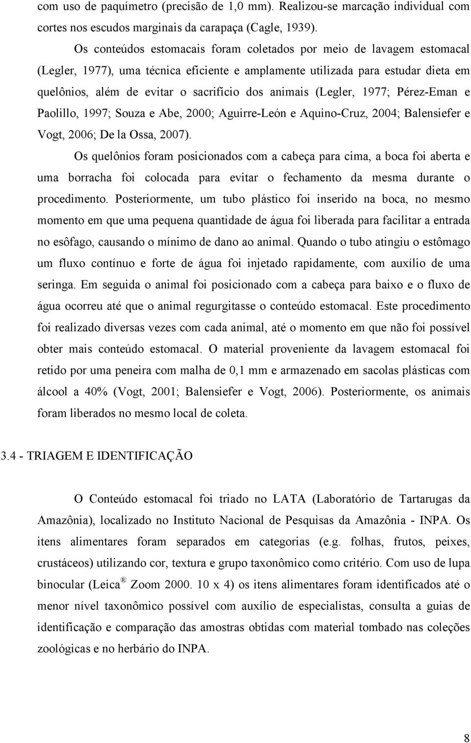 animais (Legler, 1977; Pérez-Eman e Paolillo, 1997; Souza e Abe, 2000; Aguirre-León e Aquino-Cruz, 2004; Balensiefer e Vogt, 2006; De la Ossa, 2007).