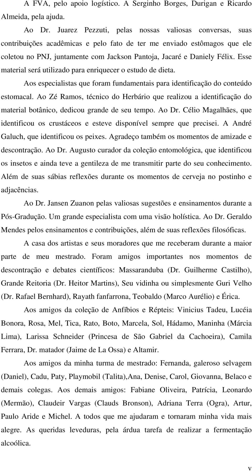 Esse material será utilizado para enriquecer o estudo de dieta. Aos especialistas que foram fundamentais para identificação do conteúdo estomacal.