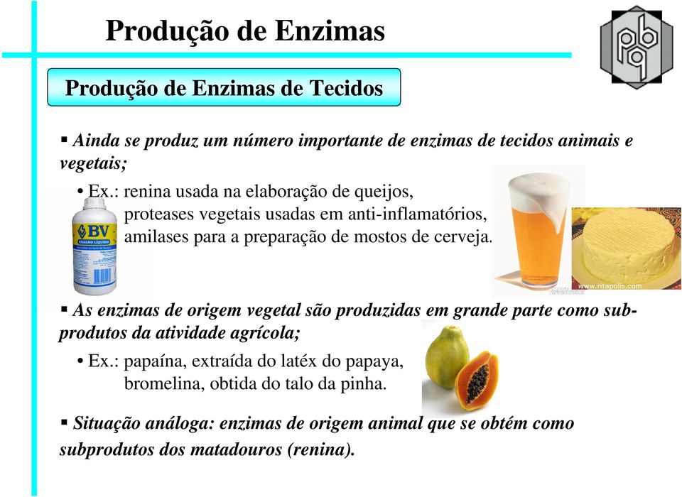 cerveja. As enzimas de origem vegetal são produzidas em grande parte como subprodutos da atividade agrícola; Ex.