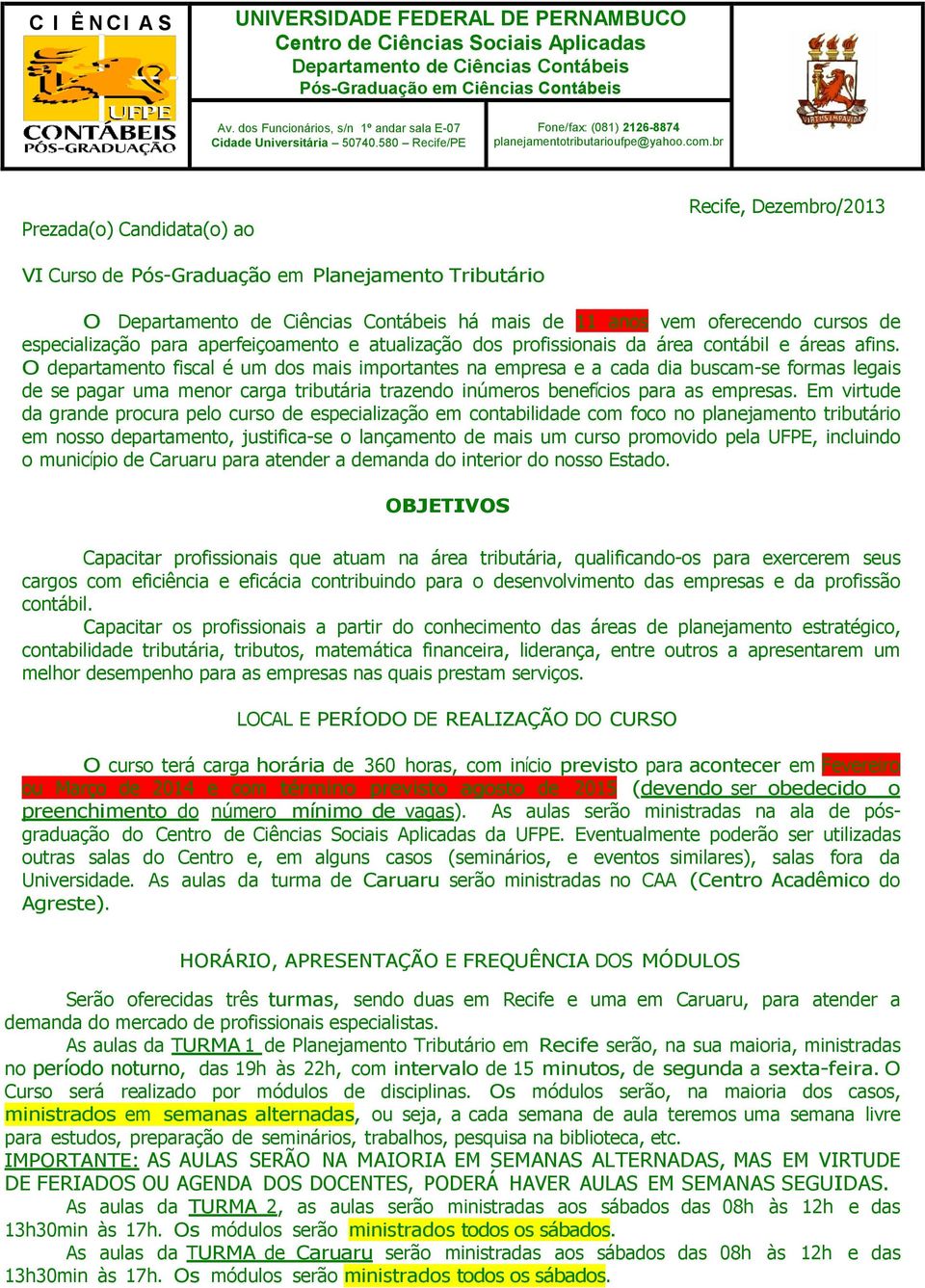 br Prezada(o) Candidata(o) ao Recife, Dezembro/2013 O Departamento de Ciências Contábeis há mais de 11 anos vem oferecendo cursos de especialização para aperfeiçoamento e atualização dos