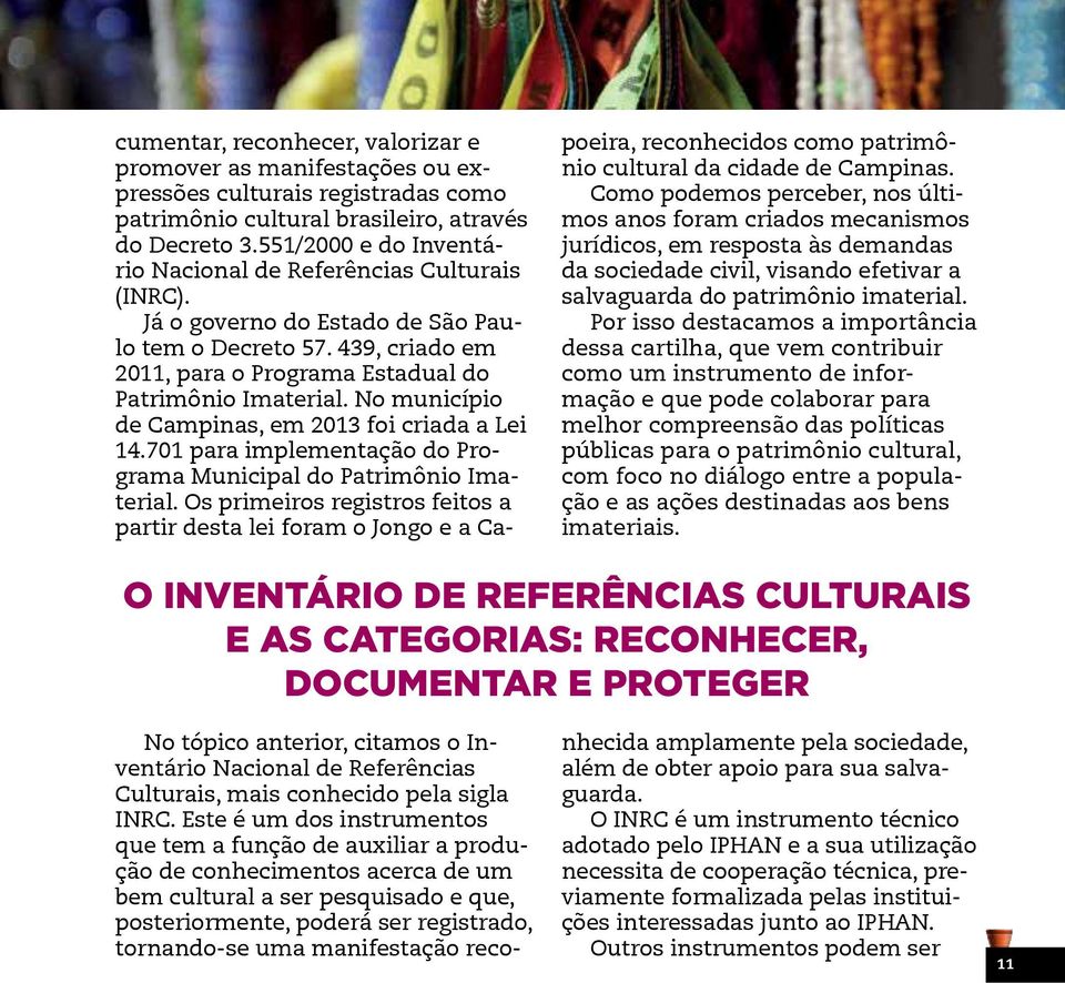 No município de Campinas, em 2013 foi criada a Lei 14.701 para implementação do Programa Municipal do Patrimônio Imaterial.