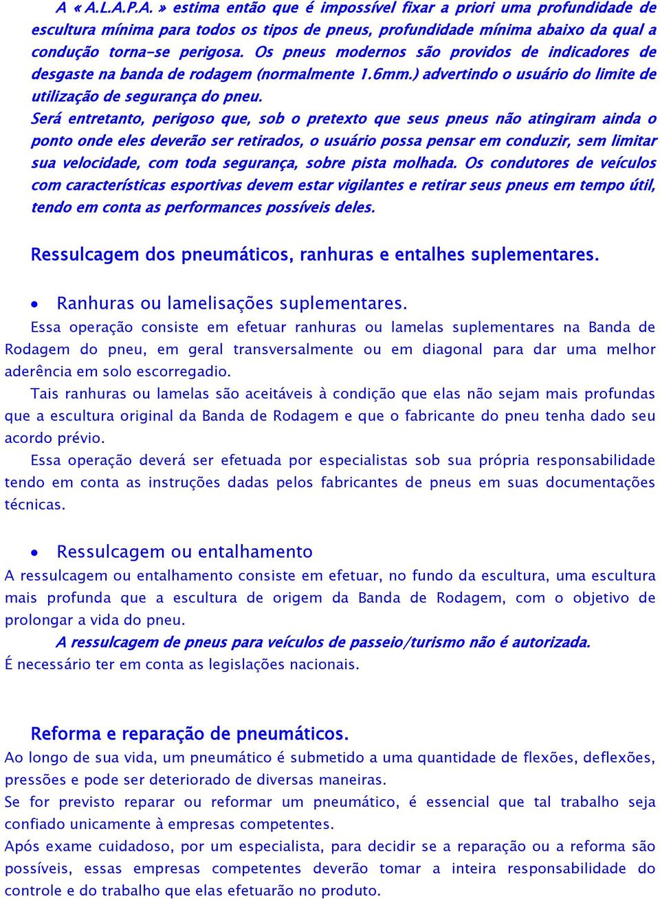 Será entretanto, perigoso que, sob o pretexto que seus pneus não atingiram ainda o ponto onde eles deverão ser retirados, o usuário possa pensar em conduzir, sem limitar sua velocidade, com toda