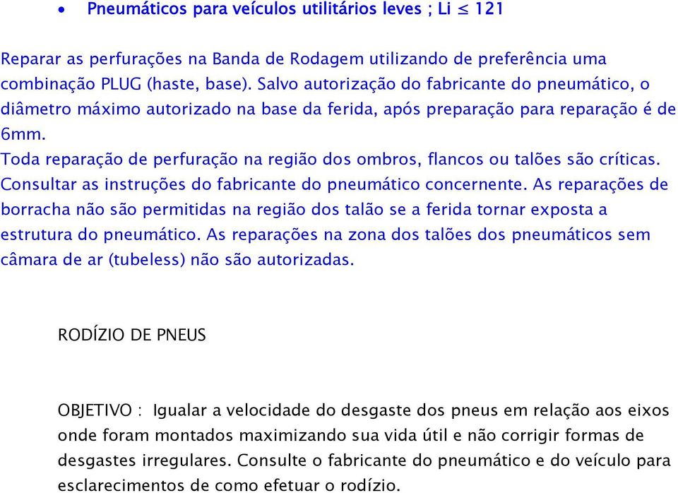 Toda reparação de perfuração na região dos ombros, flancos ou talões são críticas. Consultar as instruções do fabricante do pneumático concernente.