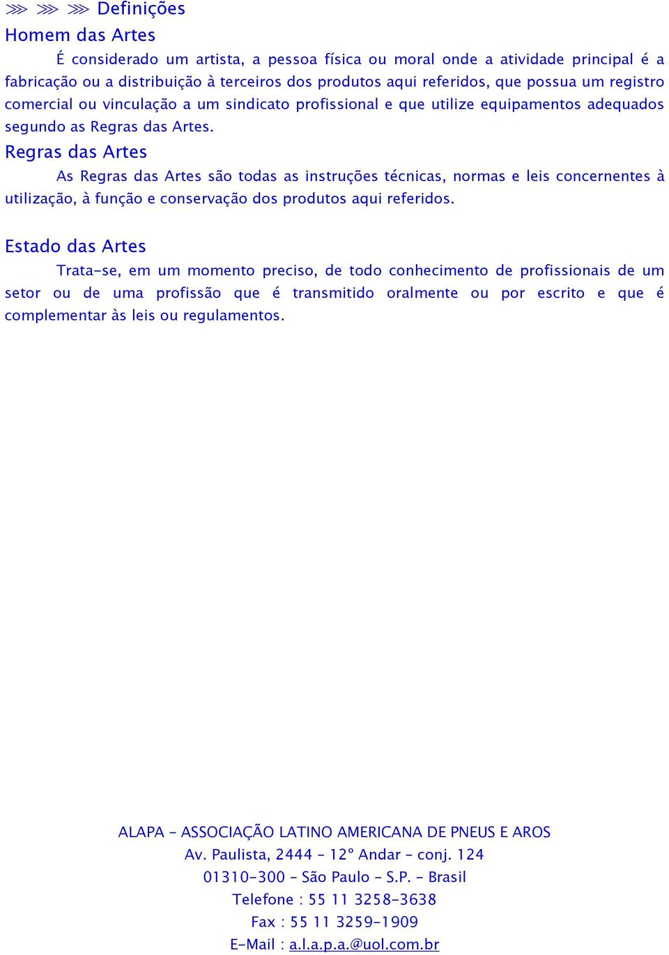 Regras das Artes As Regras das Artes são todas as instruções técnicas, normas e leis concernentes à utilização, à função e conservação dos produtos aqui referidos.