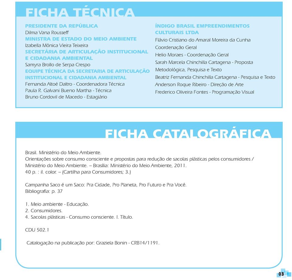 Galvani Bueno Martha - Técnica Bruno Cordovil de Macedo - Estagiário ÍNDIGO BRASIL EMPREENDIMENTOS CULTURAIS LTDA Flávio Cristiano do Amaral Moreira da Cunha Coordenação Geral Helio Moraes -